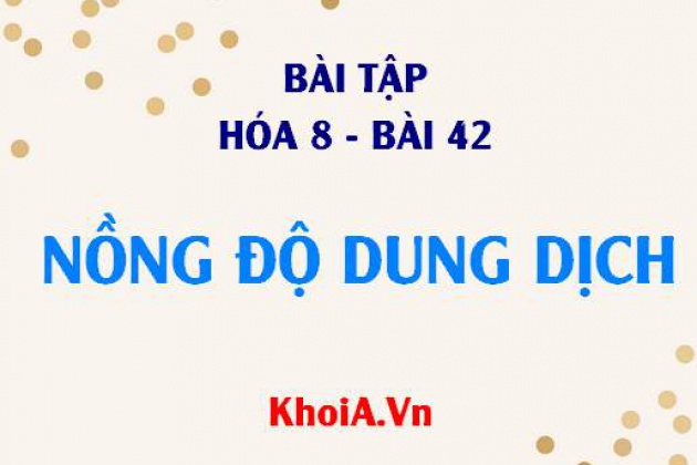 Bài tập áp dụng công thức tính nồng độ mol, nồng độ phần trăm của dung dịch - Hóa 8 bài 42